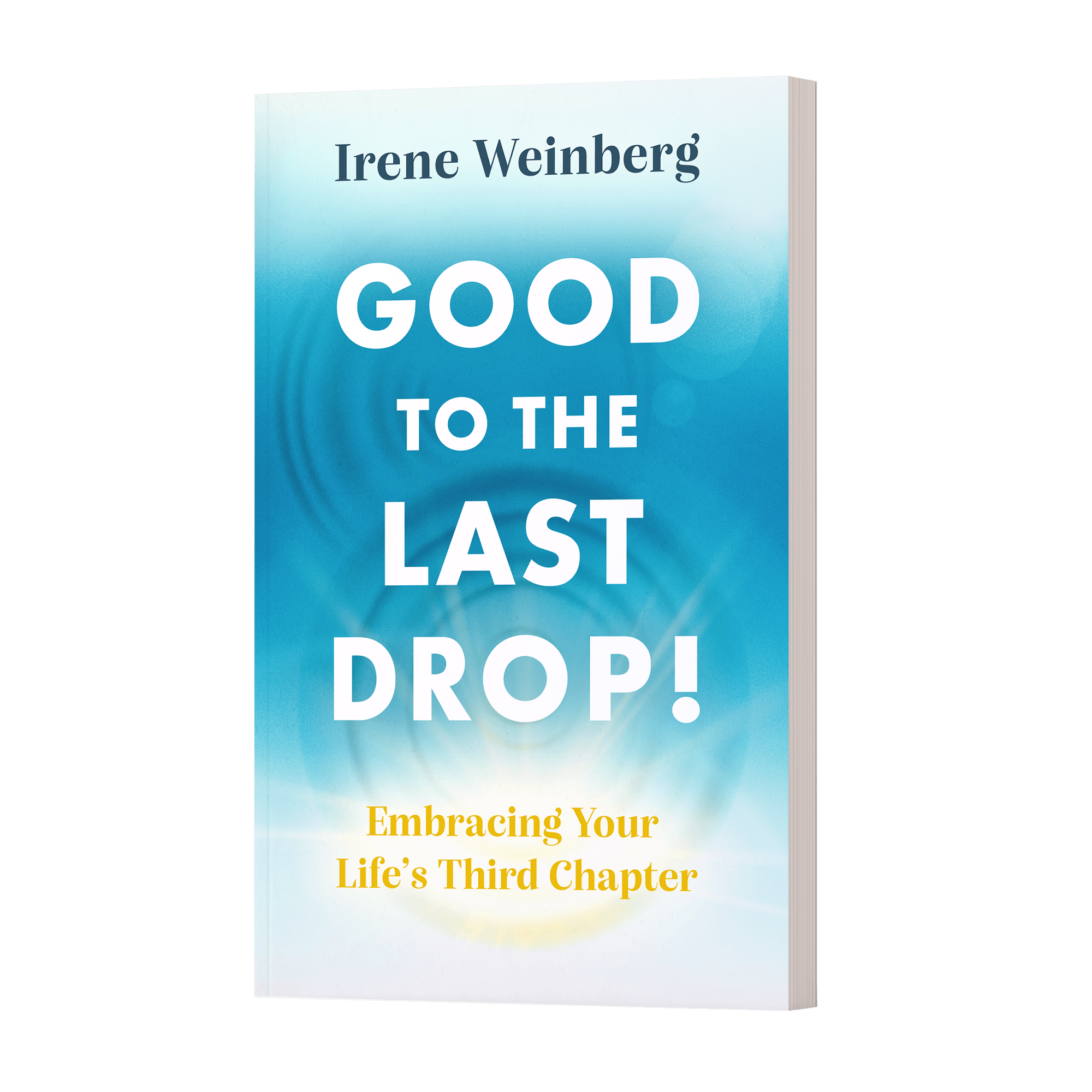 Book cover titled 'Good to the Last Drop!' by Irene Weinberg, with subtitle about embracing life's third chapter, blue background.